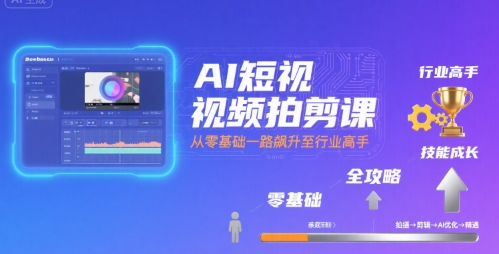 AI短视频拍剪课，全攻略到精通，带你从零基础一路飙升至行业高手-梦帆创业网