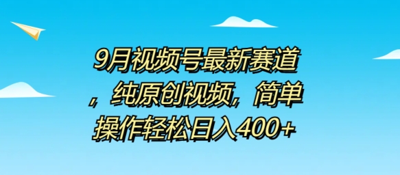 9月视频号最新赛道，纯原创视频，简单操作轻松日入4张-梦帆创业网