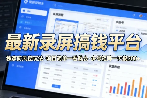 最新录屏搞钱平台,独家的防风控玩法,项目简单,一看就会,多号矩阵一天搞300+【揭秘】 最新录屏搞钱平台,独家的防风控玩法,项目简单,一看就会,多号矩阵一天搞300+【揭秘】