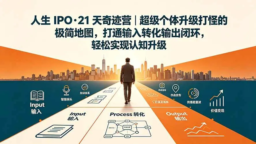 （19532期）人生 IPO-21 天奇迹营｜超级个体升级打怪的极简地图，打通输入转化输出闭环，轻松实现认知升级-梦帆创业网