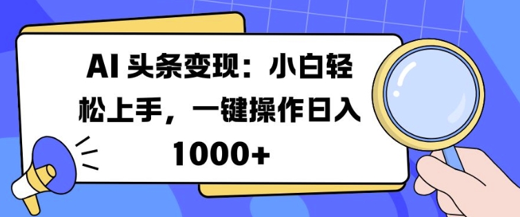 AI 头条变现：小白轻松上手，一键操作日入多张-梦帆创业网
