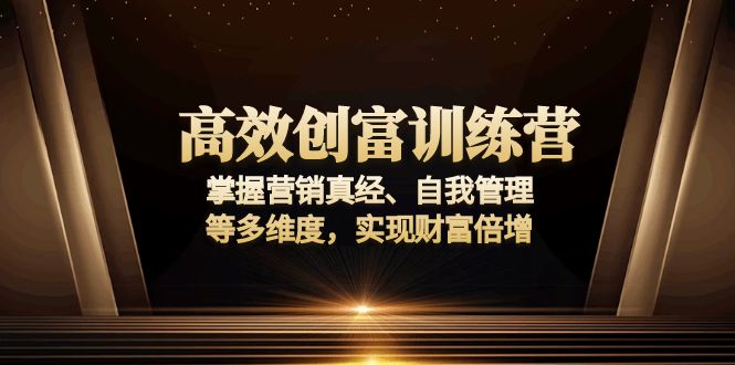 （13911期）高效创富训练营：掌握营销真经、自我管理等多维度，实现财富倍增-梦帆创业网