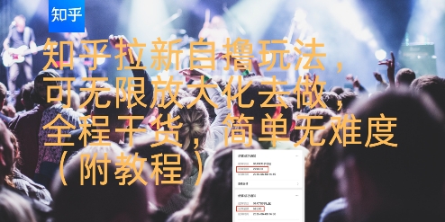 知乎拉新自撸玩法，可无限放大化去做，全程干货，简单无难度(附教程)-梦帆创业网
