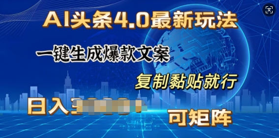 AI头条4.0最新玩法，一键生成爆款文案，小白轻松上手，日入多张，可矩阵-梦帆创业网