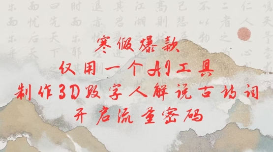 寒假爆款，仅用一个AI工具，制作3D数字人解说古诗词，开启流量密码-梦帆创业网