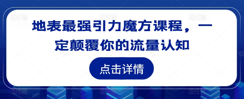 地表最强引力魔方课程，一定颠覆你的流量认知-梦帆创业网