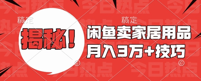 闲鱼卖家居用品月入过W+最新技巧闲鱼最新零基础教学，新手当天上手【揭秘】-梦帆创业网