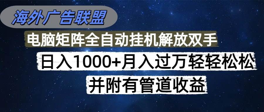 （16697期）海外广告联盟每天几分钟日入1000+无脑操作，可矩阵并附有管道收益-梦帆创业网
