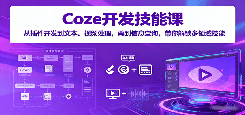 Coze开发技能课：从插件开发到文本、视频处理，再到信息查询，带你解锁多领域技能-梦帆创业网
