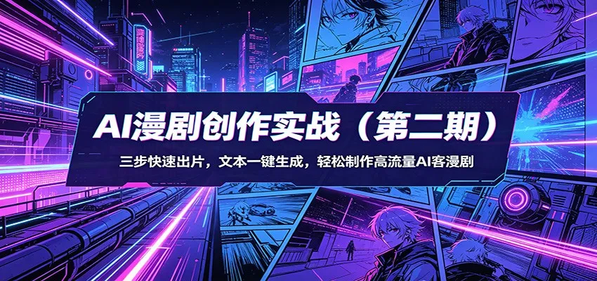 AI漫剧创作实战（第二期）：三步快速出片，文本一键生成，轻松制作高流量AI客漫剧-梦帆创业网