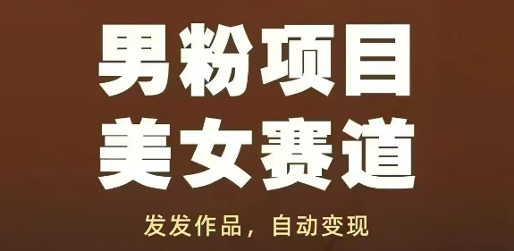 男粉项目美女赛道，发发作品，轻松获流自动变现-梦帆创业网
