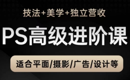 PS高级后期进阶课(技法+美学+独立营收)，适合平面摄影广告设计等-梦帆创业网