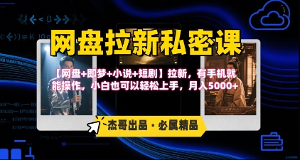 《网盘拉新私密课》第三期躺挣玩法，【网盘+即梦+小说+短剧】拉新，有手机就能操作，月入5k-梦帆创业网
