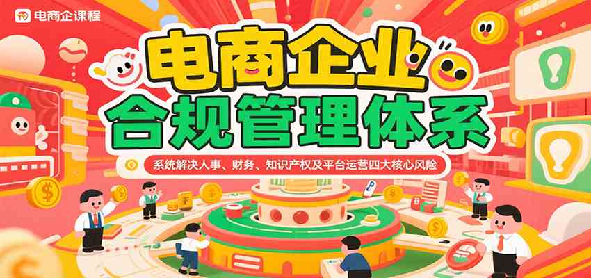 电商企业合规管理体系，系统解决人事、财务、知识产权及平台运营四大核心风险-梦帆创业网
