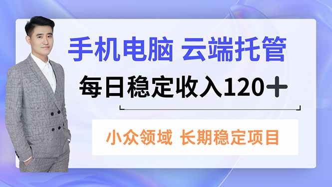 （16719期）手机、电脑云端托管，每日稳定收入120+，小众领域长期稳定-梦帆创业网