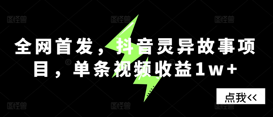 全网首发，抖音灵异故事项目，单条视频收益1w+-梦帆创业网