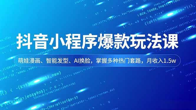 (16799期)抖音小程序爆款玩法课,萌娃漫画、智能发型、AI换脸,掌握多种热门套路,月收入1.5w (16799期)抖音小程序爆款玩法课,萌娃漫画、智能发型、AI换脸,掌握多种热门套路,月收入1.5w