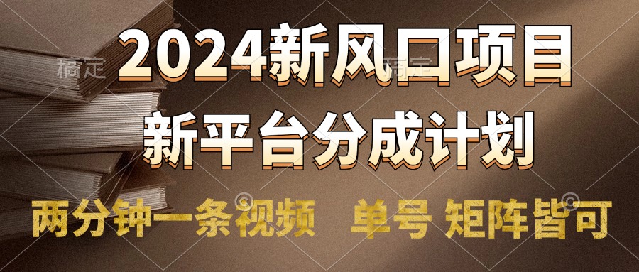 2024风口项目，新平台分成计划，两分钟一条视频，单号轻松上手月入9000+-梦帆创业网