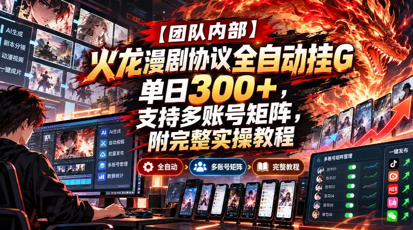 【团队内部】火龙漫剧协议全自动挂G,单日300+,支持多账号矩阵,附完整实操教程【揭秘】 【团队内部】火龙漫剧协议全自动挂G,单日300+,支持多账号矩阵,附完整实操教程【揭秘】