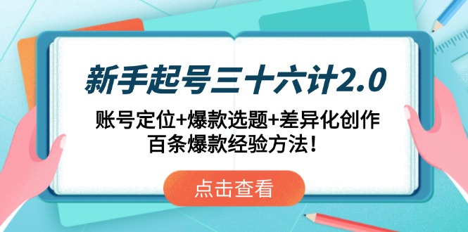 新手起号三十六计2.0：账号定位+爆款选题+差异化创作，百条爆款经验方法！-梦帆创业网