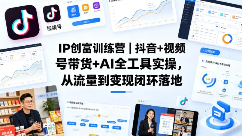 IP创富训练营｜抖音+视频号带货+AI全工具实操，从流量到变现闭环落地-梦帆创业网