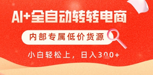 【AI+全自动转转电商】内部专属低价货源，全网首发，单日轻松变现几张【揭秘】-梦帆创业网