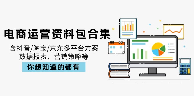 电商运营资料包合集，含抖音/淘宝/京东多平台方案，数据报表、营销策略等-梦帆创业网
