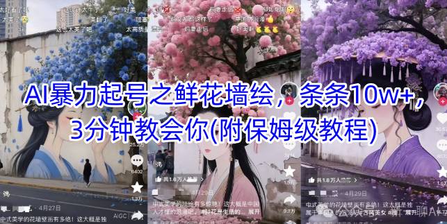 AI暴力起号之鲜花墙绘，条条10w+，3分钟教会你(附保姆级教程)-梦帆创业网