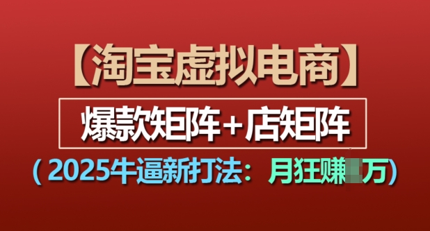 淘宝虚拟电商，2025牛逼新打法：爆款矩阵+店矩阵，月入过万-梦帆创业网