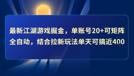 最新江湖游戏掘金，单账号20+可矩阵全自动 ，结合拉新玩法单天可搞4张+【揭秘】-梦帆创业网