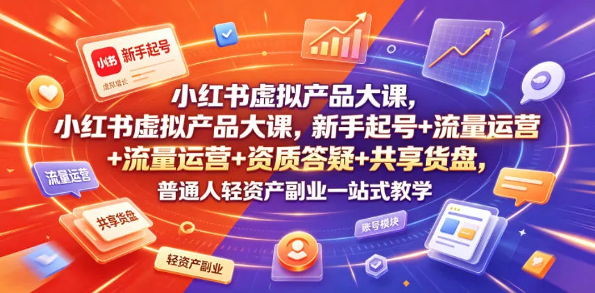 小红书虚拟产品大课，新手起号+流量运营+资质答疑+共享货盘，普通人轻资产副业一站式教学-梦帆创业网