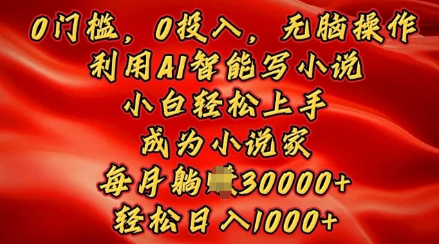 0门槛，0投入，无脑操作，利用AI智能写小说，小白轻松上手，成为小说家，轻松日入多张-梦帆创业网