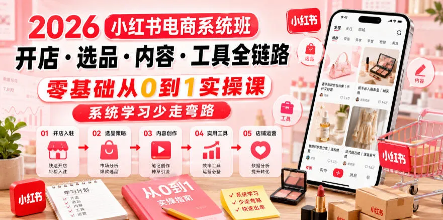 2026小红书电商系统班开店・选品・内容・工具全链路，零基础从0到1实操课，系统学习少走弯路-梦帆创业网