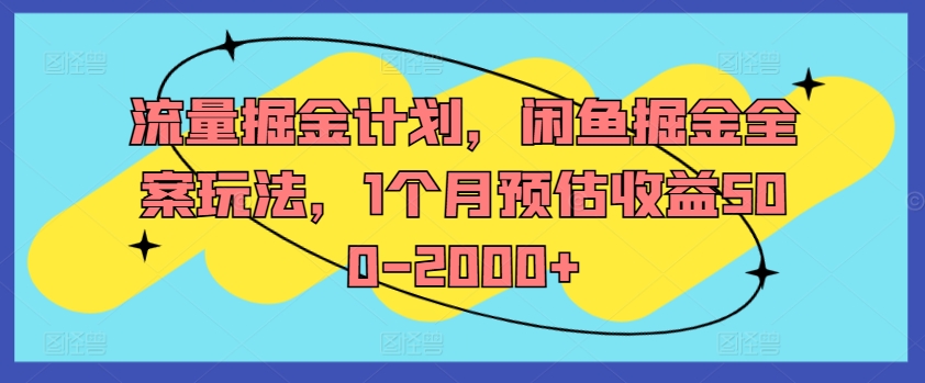 流量掘金计划，闲鱼掘金全案玩法，1个月预估收益500-2000+-梦帆创业网