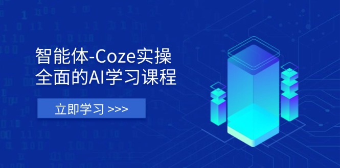 智能体-Coze实操：全面的AI学习课程，涵盖从理论基础到实战应用的全过程-梦帆创业网