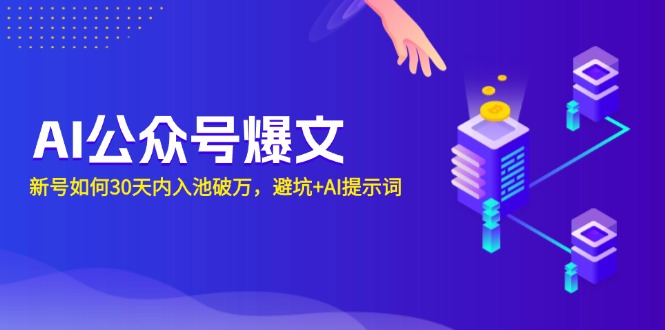（13739期）AI公众号爆文：新号如何30天内入池破万，避坑+AI提示词-梦帆创业网