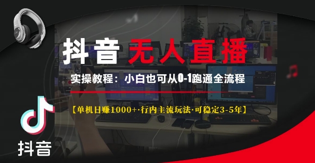 抖音无人直播实操教程【单机日入1k+行内主流玩法可稳定3-5年】小白也可从0-1跑通全流程【揭秘】-梦帆创业网