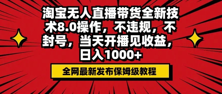 淘宝无人直播带货全新技术8.0操作，不违规，不封号，当天开播见收益，日入多张-梦帆创业网