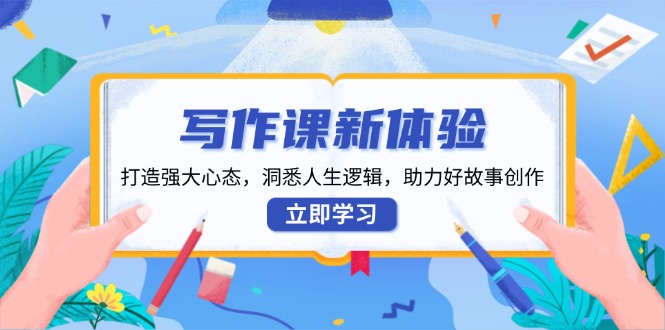 （13938期）写作课新体验，打造强大心态，洞悉人生逻辑，助力好故事创作-梦帆创业网