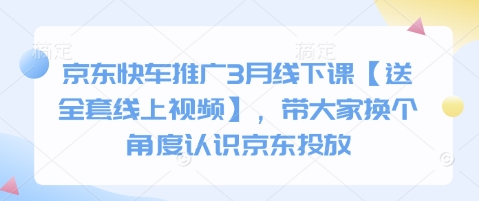 京东快车推广3月线下课【送全套线上视频】，带大家换个角度认识京东投放-梦帆创业网