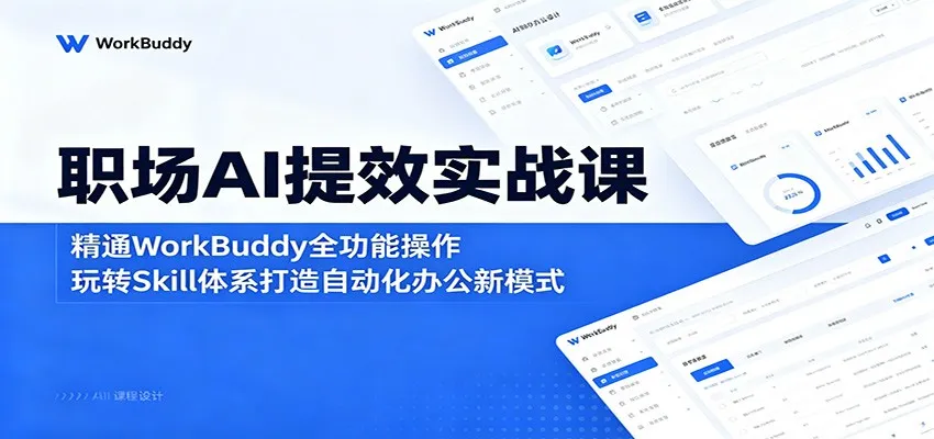 职场AI提效实战课：精通WorkBuddy全功能操作，玩转Skill体系打造自动化办公新模式-梦帆创业网