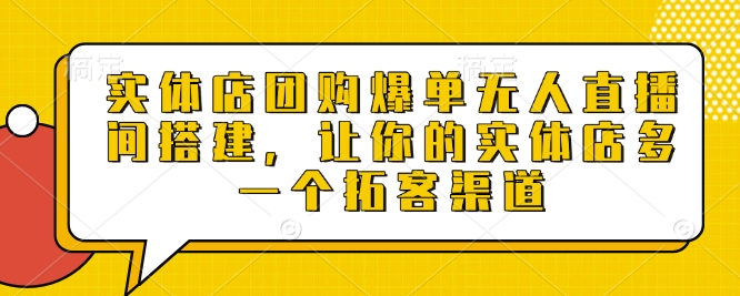 实体店团购爆单无人直播间搭建，让你的实体店多一个拓客渠道-梦帆创业网