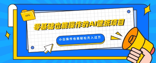 零基础也能操作的AI壁纸项目，轻松复制爆款，0基础小白操作也能轻松月入过W-梦帆创业网
