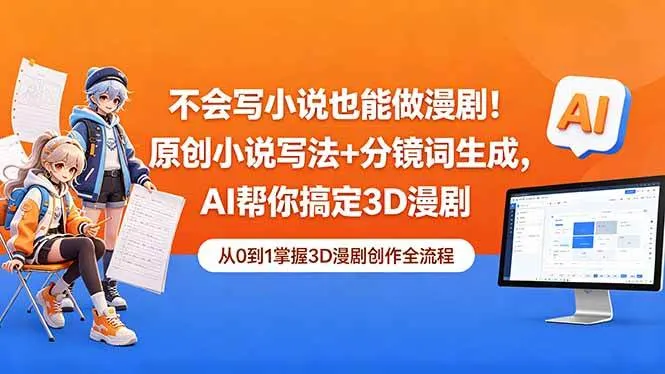 （18512期）不会写小说也能做漫剧！原创小说写法+分镜词生成，AI帮你搞定3D漫剧-梦帆创业网