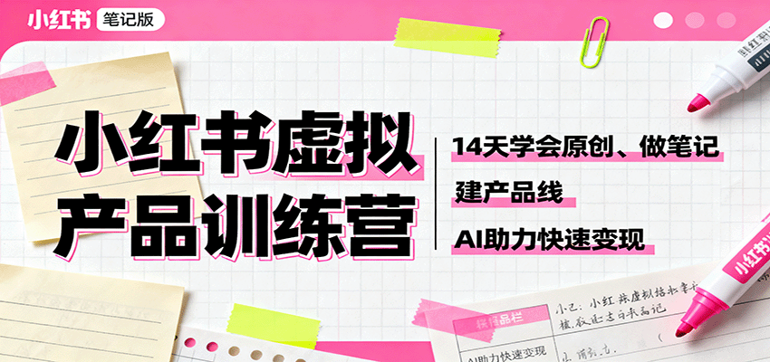 小红书虚拟产品训练营：14天学会原创、做笔记、建产品线，AI助力快速变现-梦帆创业网