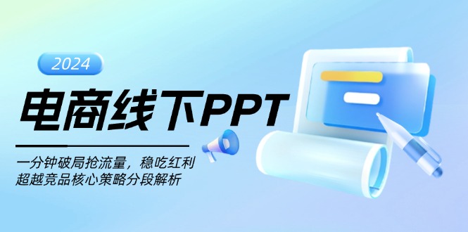 （13367期）电商线下PPT：一分钟破局抢流量，稳吃红利，超越竞品核心策略分段解析-梦帆创业网