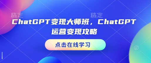 ChatGPT变现大师班，ChatGPT运营变现攻略-梦帆创业网