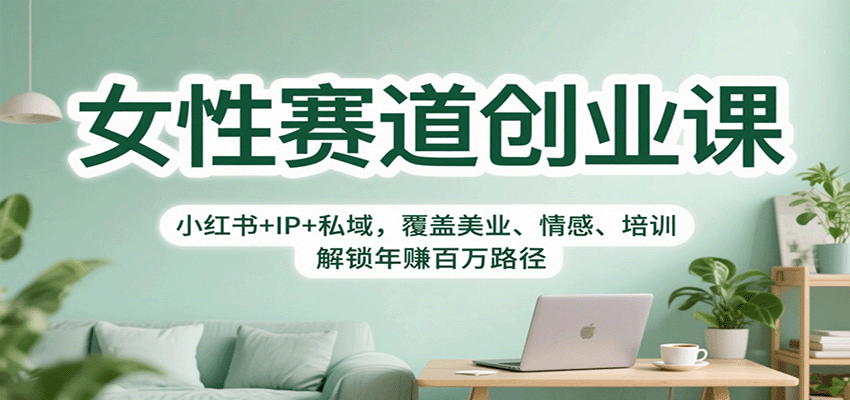 女性赛道创业课：小红书+IP+私域，覆盖美业、情感、培训，解锁年赚百万路径-梦帆创业网