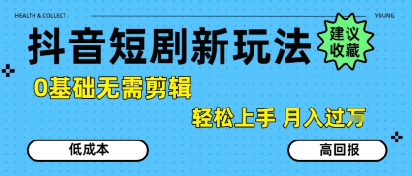 抖音短剧拉新新玩法，0基础无需剪辑，简单上手，轻松月入过W-梦帆创业网