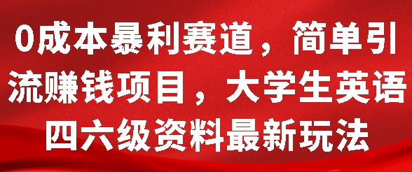 0成本暴利赛道，简单引流项目，大学生英语四六级资料最新玩法-梦帆创业网